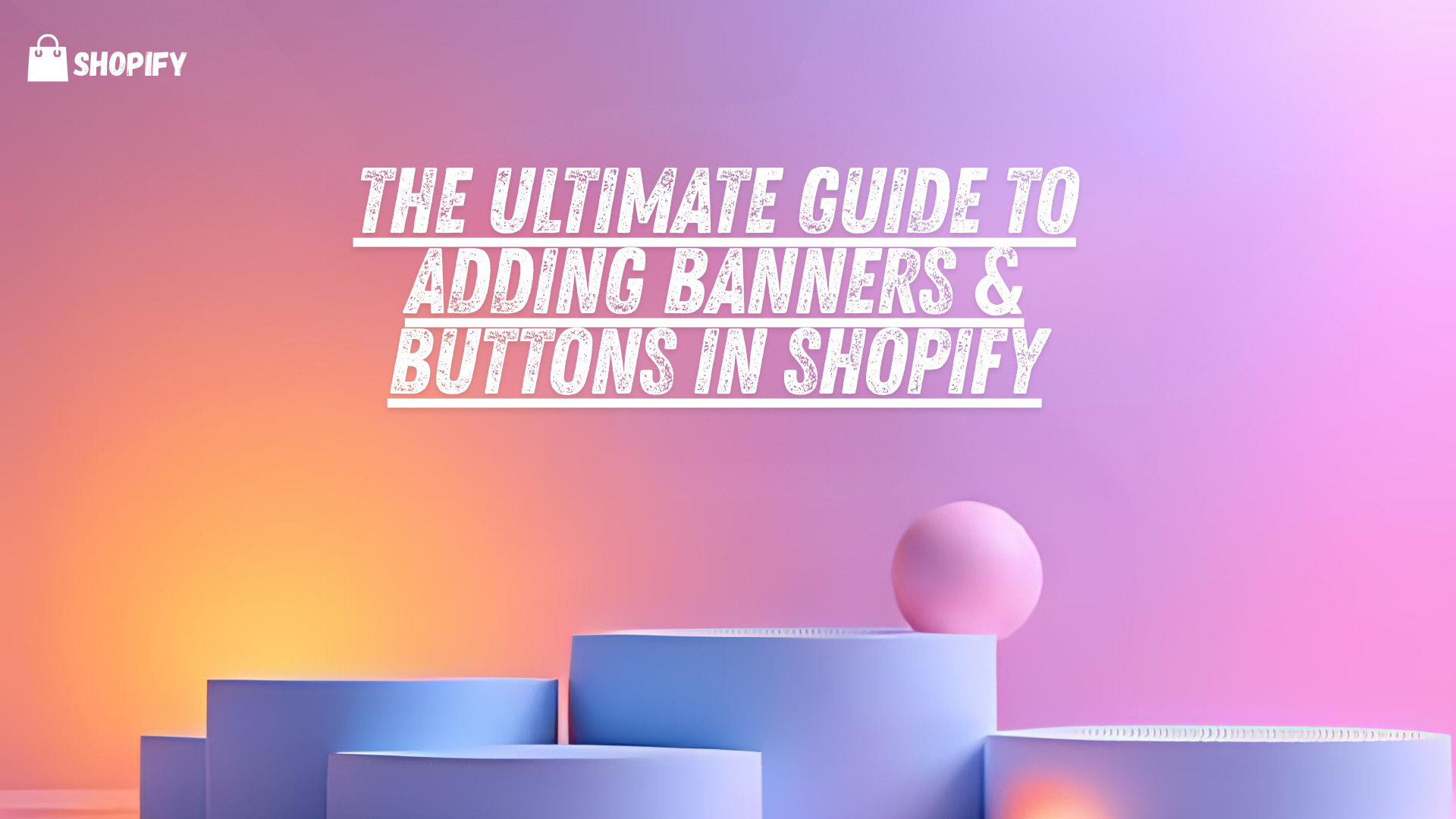 The Ultimate Guide to Adding Banners & Buttons in Shopify
